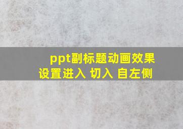 ppt副标题动画效果设置进入 切入 自左侧